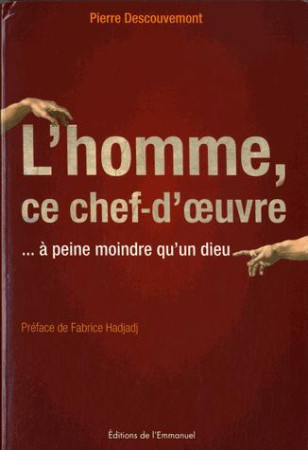 L-HOMME, CE CHEF-D-OEUVRE, A PEINE MOINDRE QU UN DIEU - DESCOUVEMONT PIERRE - Ed. de l'Emmanuel