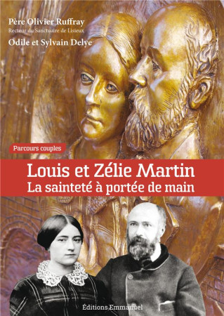 LOUIS ET ZELIE MARTIN. LA SAINTETE A PORTEE DE MAIN - OLIVIER RUFFRAY - Ed. de l'Emmanuel