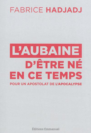 AUBAINE D-ETRE NE EN CE TEMPS - FABRICE HADJADJ - Ed. de l'Emmanuel