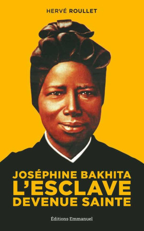 JOSEPHINE BAKHITA / L-ESCLAVE DEVENUE SAINTE - HERVE ROULLET - Ed. de l'Emmanuel