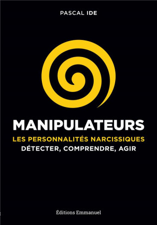 MANIPULATEURS PERSONNALITES NARCISSIQUES DETECTER, COMPRENDRE, AGIR - PASCAL IDE - Ed. de l'Emmanuel