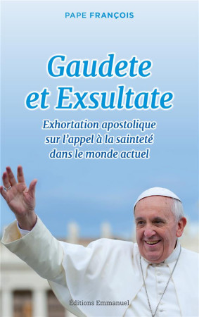 SOYEZ DANS LA JOIE ET L-ALLEGRESSE EXHORTATION APOSTOLIQUE SUR LA SAINTETE - PAPE FRANCOIS - EMMANUEL