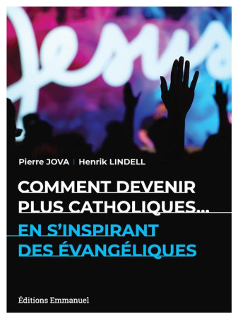 COMMENT DEVENIR PLUS CATHOLIQUES...EN S-INSPIRANT DES EVANGELIQUES - HENRIK LINDELL - EMMANUEL