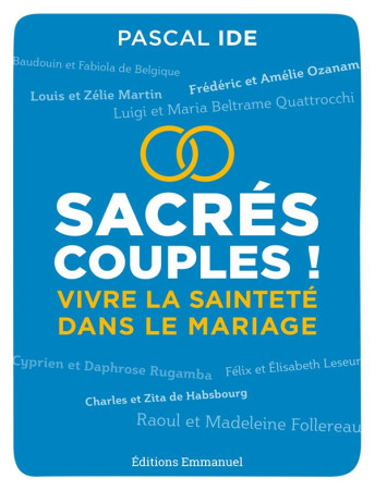 SACRES COUPLES ! / VIVRE LA SAINTETE DANS LE MARIAGE - PERE PASCAL IDE - EMMANUEL