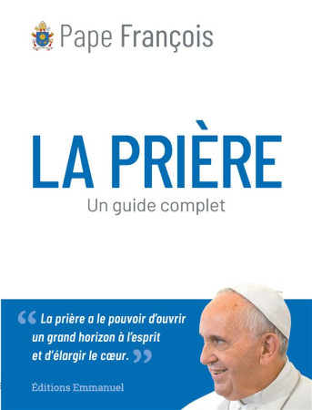 PRIERE (LA) UN GUIDE COMPLET - PAPE FRANCOIS - EMMANUEL