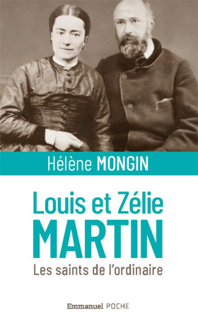 LOUIS ET ZELIE MARTIN / LES SAINTS DE L-ORDINAIRE - HELENE MONGIN - EMMANUEL