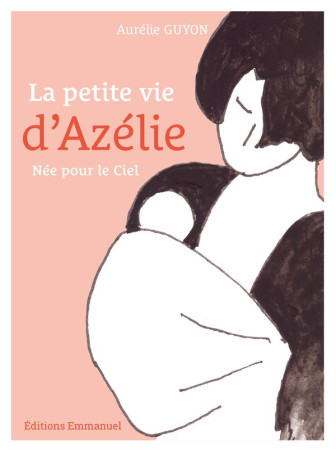 PETITE VIE D-AZELIE / NEE POUR LE CIEL - GUYON AURELIE - EMMANUEL