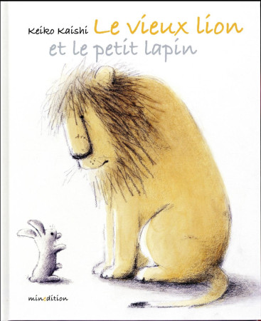 VIEUX LION ET LE PETIT LAPIN - KAISHI KEIKO - Minedition