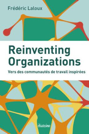 REINVENTING ORGANIZATIONS / VERS DES COMMUNAUTES DE TRAVAIL INSPIREES - LALOUX FREDERIC - Diateino