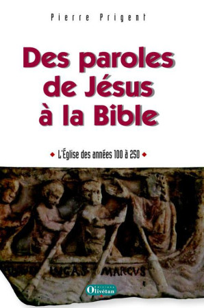 DES PAROLES DE JESUS A LA BIBLE, L-EGLISE D ES ANNEES 100-250 APRES JC - PIERRE PRIGENT - OLIVETAN