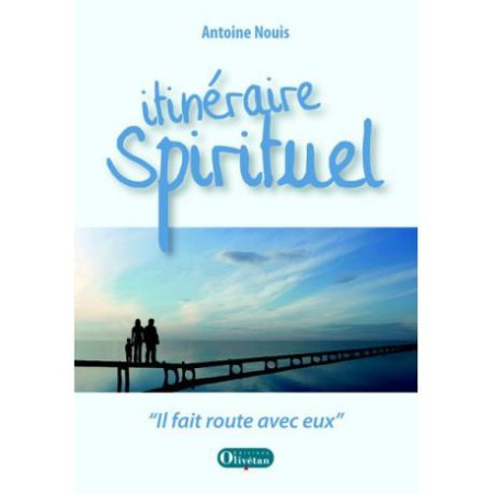 ITINERAIRE SPIRITUEL. IL FAIT ROUTE AVEC EU X - ANTOINE NOUIS - OLIVETAN