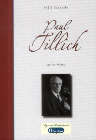 PAUL TILLICH, UNE FOI REFLECHIE - ANDRE GOUNELLE - Olivétan