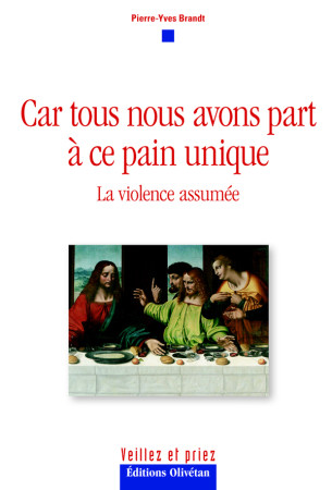 CAR TOUS NOUS AVONS PART A CE PAIN UNIQUE. LA VIOLENCE ASSUMEE - Brandt Pierre-Yves - OLIVETAN