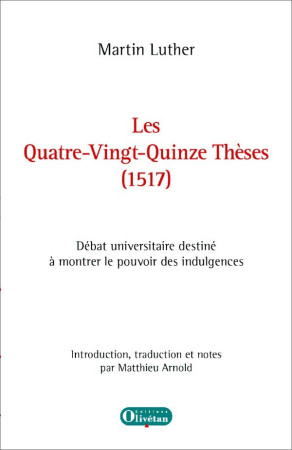 LES QUATRE-VINGT-QUINZE THESES (1517) DE MARTIN LUTHER - Matthieu Arnold - OLIVETAN