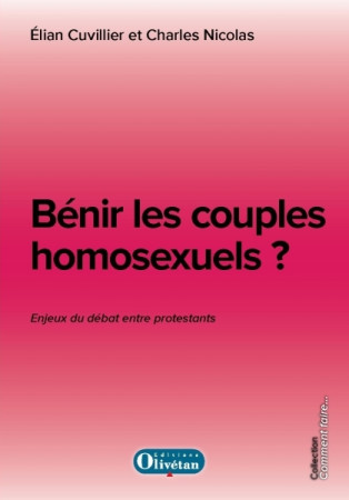 BENIR LES COUPLES HOMOSEXUELS ? LES ENJEUX DU DEBAT ENTRE PROTESTANTS -  Cuvillier-Nicolas - OLIVETAN