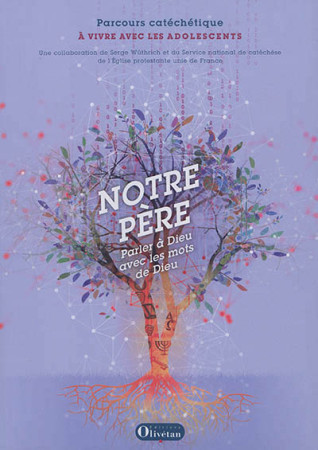 NOTRE PERE : PARLER A DIEU AVEC LES MOTS DE DIEU / PARCOURS CATECHETIQUE A VIVRE AVEC LES ADOLESCENTS - SERGE WUTHRICH - Olivétan