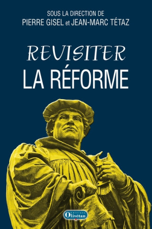 REVISITER LA REFORME QUESTIONS INTEMPESTIVES - COLLECTIF - Olivétan