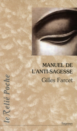 MANUEL DE L-ANTI-SAGESSE (LE) - FARCET GILLES - RELIE