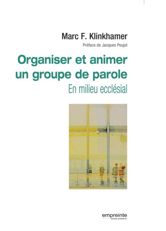 ORGANISER ET ANIMER UN GROUPE DE PAROLE - MARC F. KLINKHAMER . - Empreinte temps présent