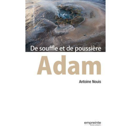 ADAM, DE SOUFFLE ET DE POUSSIERE - ANTOINE NOUIS - Empreinte temps présent