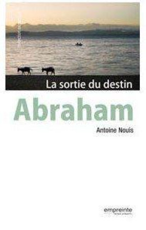 ABRAHAM - LA SORTIE DU DESTIN - ANTOINE NOUIS - Empreinte temps présent