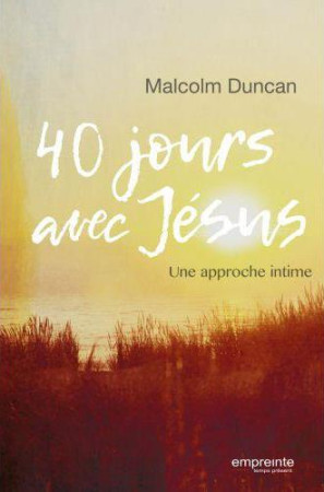 40 JOURS AVEC JESUS. UNE APPROCHE INTIME - MALCOLM DUNCAN - Empreinte temps présent