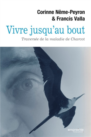 VIVRE JUSQU AU BOUT. TRAVERSEE DE LA MALADIE DE CHARCOT - CORINNE NEME-PEYRON - EMPREINTE TEMPS