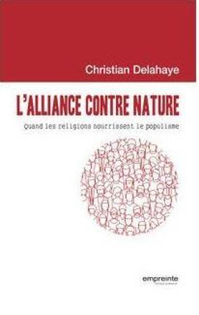 ALLIANCE CONTRE NATURE. QUAND LES RELIGIONS NOURRISSENT LE POPULISME - CHRISTIAN DELAHAYE - EMPREINTE TEMPS