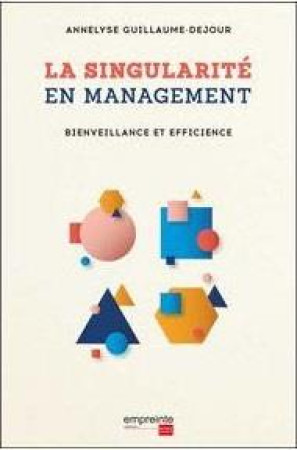 SINGULARITE EN MANAGEMENT. BIENVEILLANCE & EFFICIENCE - ANNELYSE GUILLAUME-D - EMPREINTE TEMPS