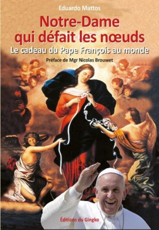 NOTRE-DAME QUI DEFAIT LES NOEUDS. LE CADEAU DU PAPE FRANCOIS AU MONDE - EDUARDO MATTOS - DU GINGKO