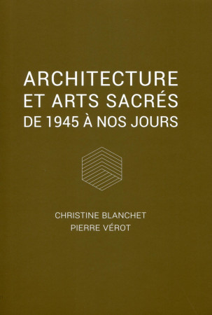 ARCHITECTURE ET ARTS SACRES  DE 1945 A NOS JOURS - Pierre Vérot - ARCHIBOOKS