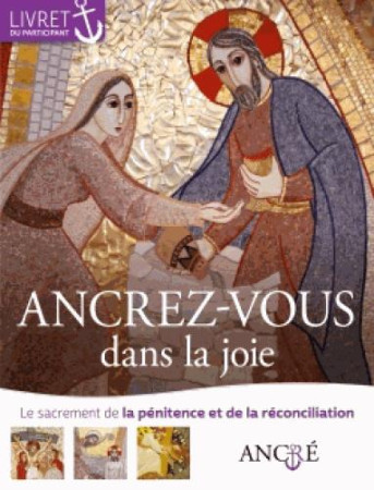 ANCREZ-VOUS DANS LA JOIE - LA PENITENCE ET LA RECONCILIATION - XXX - le Sénevé