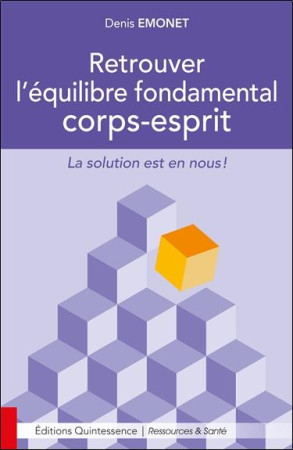 RETROUVER L-EQUILIBRE FONDAMENTAL CORPS-ESPRIT - LA SOLUTION EST EN NOUS ! - EMONET DENIS - QUINTESSENCE