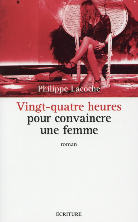 VINGT-QUATRE HEURES POUR CONVAINCRE UNE FEM ME - LACOCHE PHILIPPE - Ecriture