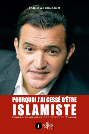 POURQUOI J-AI CESSE D-ETRE ISLAMISTE : ITIN ERAIRE AU COEUR DE L-ISLAM EN FRANCE - ABDELKRIM, FARID - les Points sur les i éditions