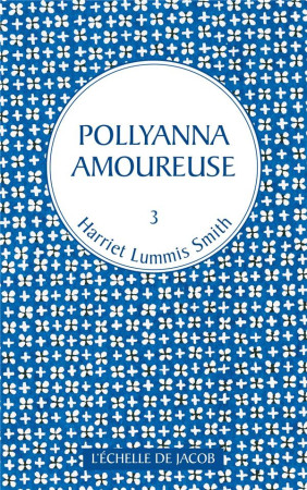 1 POLLYANNA T3 POLLYANNA AMOUREUSE - HARRIET LUMMIS SMITH - l'Echelle de Jacob