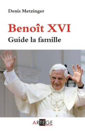 BENOIT XVI GUIDE LA FAMILLE - METZINGER DENIS - ARTEGE