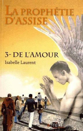 PROPHETIE D-ASSISE / TOME 3 / DE L-AMOUR - LAURENT ISABELLE - ARTEGE