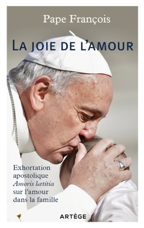 JOIE DE L-AMOUR. EXHORTATION APOSTOLIQUE AMORIS LAETITIA SUR L AMOUR DANS LA - FRANCOIS - Artège