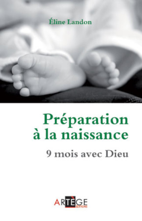 PREPARATION A LA NAISSANCE 9 MOIS AVEC DIEU - Éline LANDON - ARTEGE