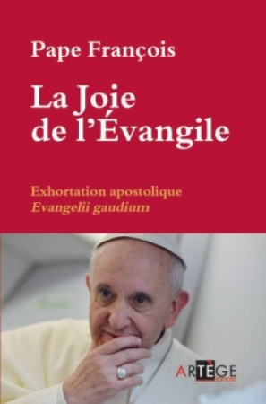 LA JOIE DE L-EVANGIEXHORTATION APOSTOLIQ UE EVANGELII GAUDIUM -  François - ARTEGE