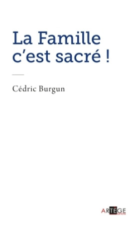 FAMILLE C EST SACRE ! - Cédric Burgun - ARTEGE