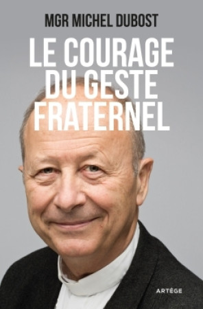 COURAGE DU GESTE FRATERNEL - MICHEL DUBOST - ARTEGE