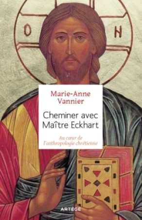 CHEMINER AVEC MAITRE ECKART AU COEUR DE L-ANTROPOLOGIE CHRETIENNE - Marie-Anne Vannier - ARTEGE