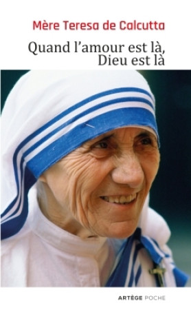 QUAND L'AMOUR EST LA DIEU EST LA -  Mère Teresa de Calcutta - ARTEGE