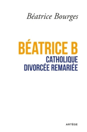 BEATRICE B CATHOLIQUE DIVORCEE REMARIEE - Béatrice Bourges - ARTEGE