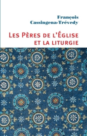 PERES DE L EGLISE ET LA LITURGIE - François Cassingena-Trevedy - ARTEGE