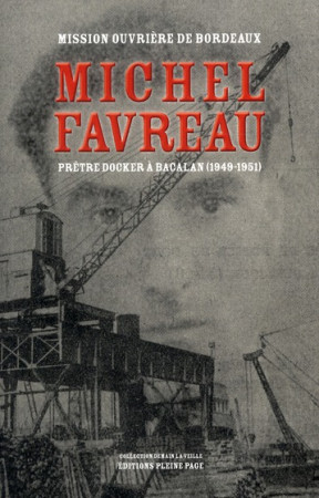 MICHEL FAVREAU, PRETRE DOCKER A BACALAN (19 49-1951) - MISSION OUVRIERE DE - PLEINE PAGE