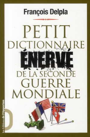 PETIT DICTIONNAIRE ENERVE DE LA SECONDE GUE RRE MONDIALE - DELPLA FRANCOIS - OPPORTUN