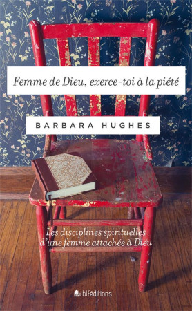 FEMME DE DIEU, EXERCE-TOI A LA PIETE - BARBARA HUGHES - BLF Europe